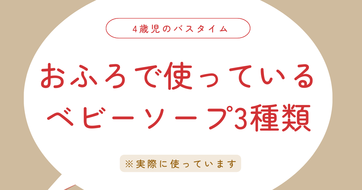 4歳児のバスタイム！お風呂で使っているベビーソープ 3種類